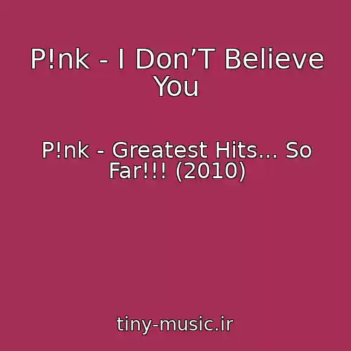 کاور آهنگ P!nk - I Don’T Believe You از P!nk - Greatest Hits... So Far!!! (2010)