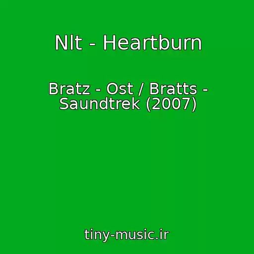 کاور آهنگ Nlt - Heartburn از Bratz - Ost / Bratts - Saundtrek (2007)