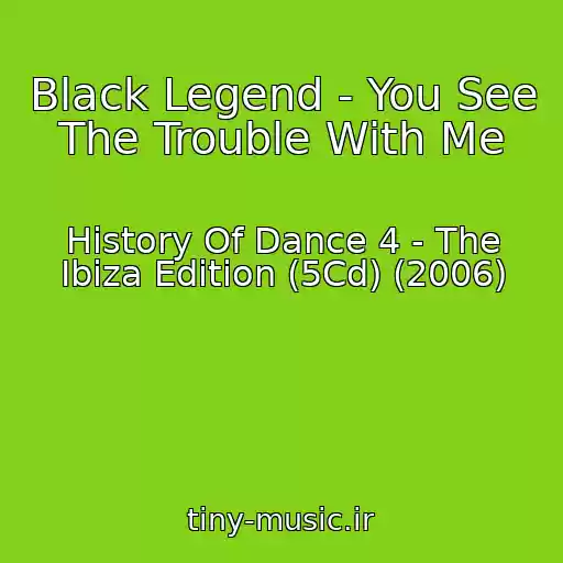 کاور آهنگ Black Legend - You See The Trouble With Me از History Of Dance 4 - The Ibiza Edition (5Cd) (2006)