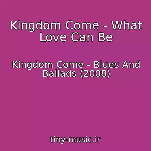 کاور آهنگ Kingdom Come - What Love Can Be از Kingdom Come - Blues And Ballads (2008)