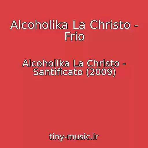 کاور آهنگ Alcoholika La Christo - Frio از Alcoholika La Christo - Santificato (2009)