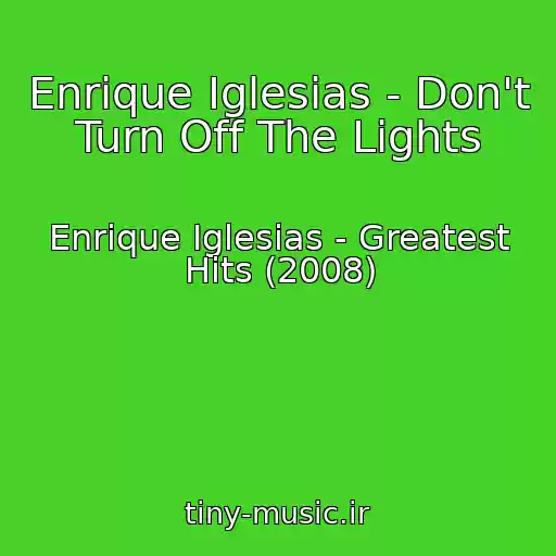 کاور آهنگ Enrique Iglesias - Don't Turn Off The Lights از Enrique Iglesias - Greatest Hits (2008)