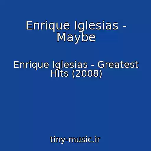 کاور آهنگ Enrique Iglesias - Maybe از Enrique Iglesias - Greatest Hits (2008)