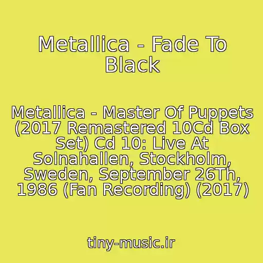 کاور آهنگ Metallica - Fade To Black از Metallica - Master Of Puppets (2017 Remastered 10Cd Box Set) Cd 10: Live At Solnahallen, Stockholm, Sweden, September 26Th, 1986 (Fan Recording) (2017)