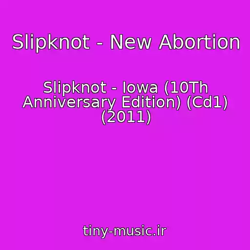 کاور آهنگ Slipknot - New Abortion از Slipknot - Iowa (10Th Anniversary Edition) (Cd1) (2011)