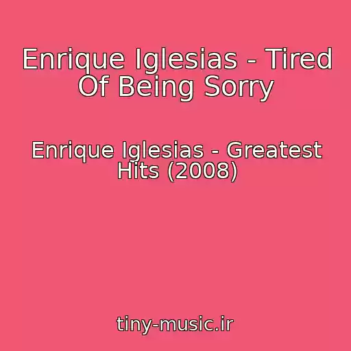 کاور آهنگ Enrique Iglesias - Tired Of Being Sorry از Enrique Iglesias - Greatest Hits (2008)