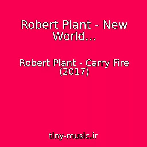 کاور آهنگ Robert Plant - New World... از Robert Plant - Carry Fire (2017)