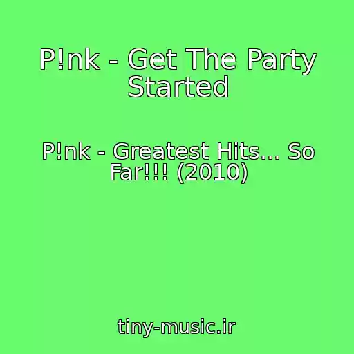 کاور آهنگ P!nk - Get The Party Started از P!nk - Greatest Hits... So Far!!! (2010)