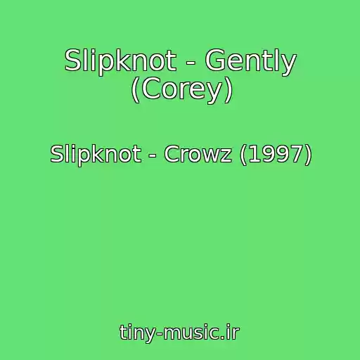 کاور آهنگ Slipknot - Gently (Corey) از Slipknot - Crowz (1997)