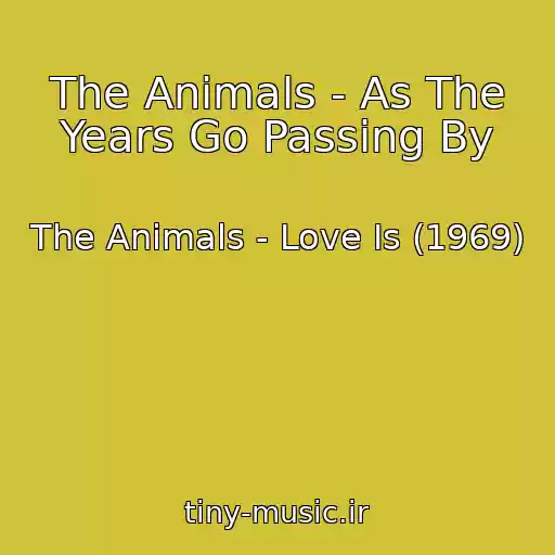 کاور آهنگ The Animals - As The Years Go Passing By از The Animals - Love Is (1969)