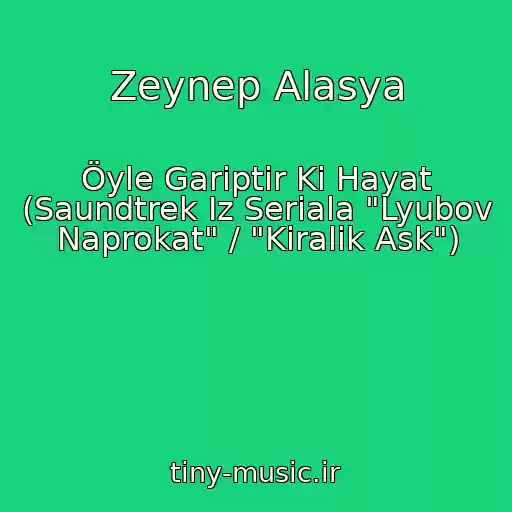 کاور آهنگ Zeynep Alasya از Öyle Gariptir Ki Hayat (Saundtrek Iz Seriala "Lyubov Naprokat" / "Kiralik Ask")