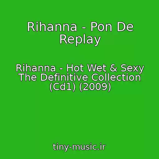 کاور آهنگ Rihanna - Pon De Replay از Rihanna - Hot Wet & Sexy The Definitive Collection (Cd1) (2009)