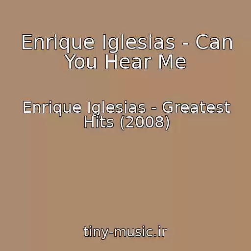 کاور آهنگ Enrique Iglesias - Can You Hear Me از Enrique Iglesias - Greatest Hits (2008)