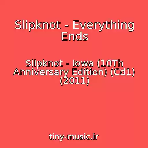 کاور آهنگ Slipknot - Everything Ends از Slipknot - Iowa (10Th Anniversary Edition) (Cd1) (2011)