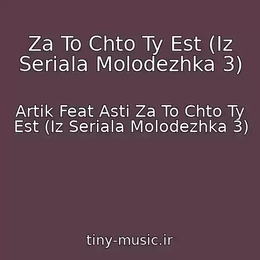 کاور آهنگ Za To Chto Ty Est (Iz Seriala Molodezhka 3) از Artik Feat Asti Za To Chto Ty Est (Iz Seriala Molodezhka 3)