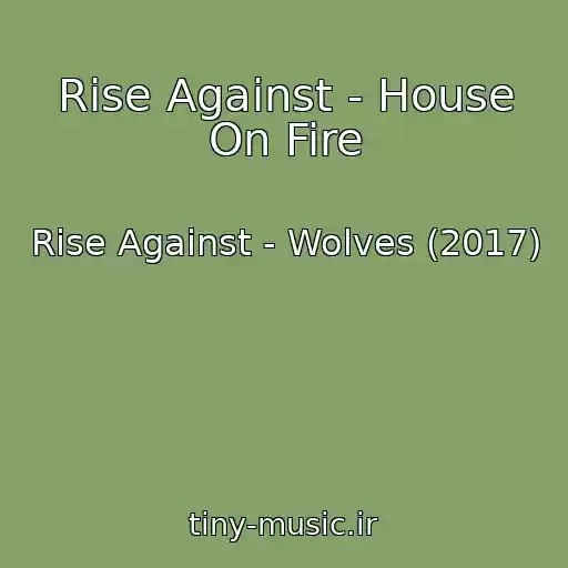 کاور آهنگ Rise Against - House On Fire از Rise Against - Wolves (2017)