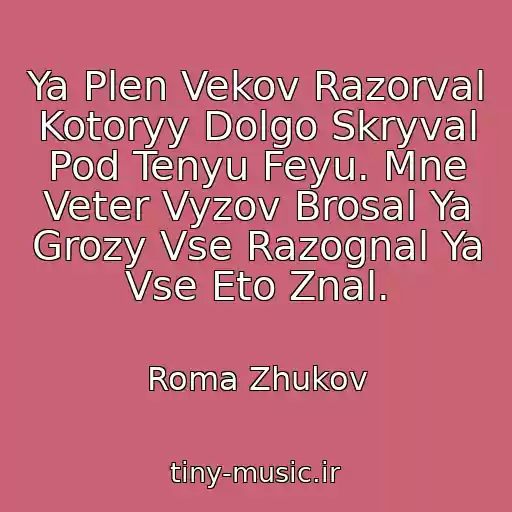 کاور آهنگ Ya Plen Vekov Razorval Kotoryy Dolgo Skryval Pod Tenyu Feyu. Mne Veter Vyzov Brosal Ya Grozy Vse Razognal Ya Vse Eto Znal. از Roma Zhukov