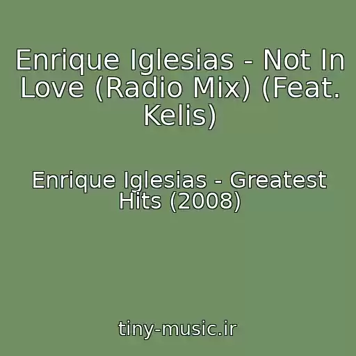 کاور آهنگ Enrique Iglesias - Not In Love (Radio Mix) (Feat. Kelis) از Enrique Iglesias - Greatest Hits (2008)