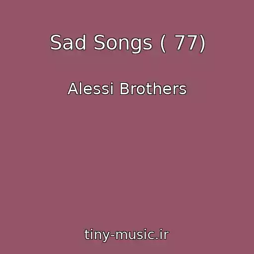 کاور آهنگ Sad Songs ( 77) از Alessi Brothers
