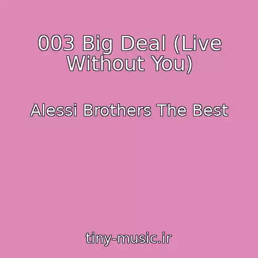 کاور آهنگ 003 Big Deal (Live Without You) از Alessi Brothers The Best
