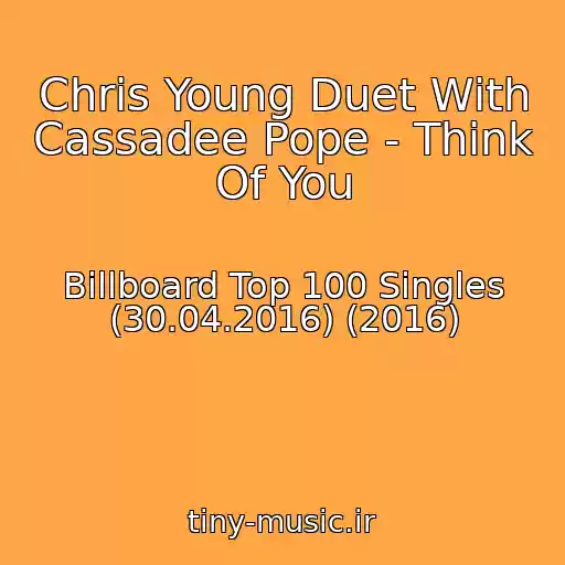 کاور آهنگ Chris Young Duet With Cassadee Pope - Think Of You از Billboard Top 100 Singles (30.04.2016) (2016)