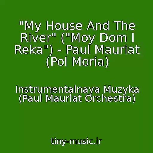کاور آهنگ "My House And The River" ("Moy Dom I Reka") - Paul Mauriat (Pol Moria) از Instrumentalnaya Muzyka (Paul Mauriat Orchestra)