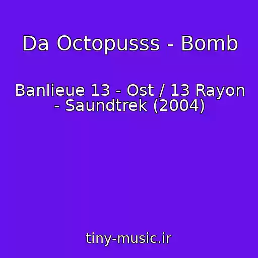 کاور آهنگ Da Octopusss - Bomb از Banlieue 13 - Ost / 13 Rayon - Saundtrek (2004)