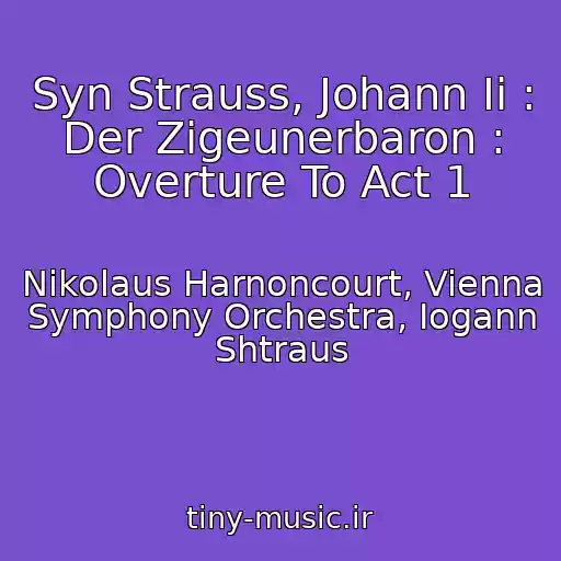 کاور آهنگ Syn Strauss, Johann Ii : Der Zigeunerbaron : Overture To Act 1 از Nikolaus Harnoncourt, Vienna Symphony Orchestra, Iogann Shtraus