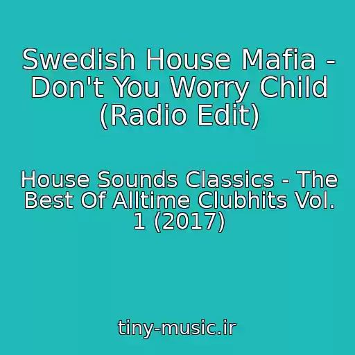 کاور آهنگ Swedish House Mafia - Don't You Worry Child (Radio Edit) از House Sounds Classics - The Best Of Alltime Clubhits Vol. 1 (2017)