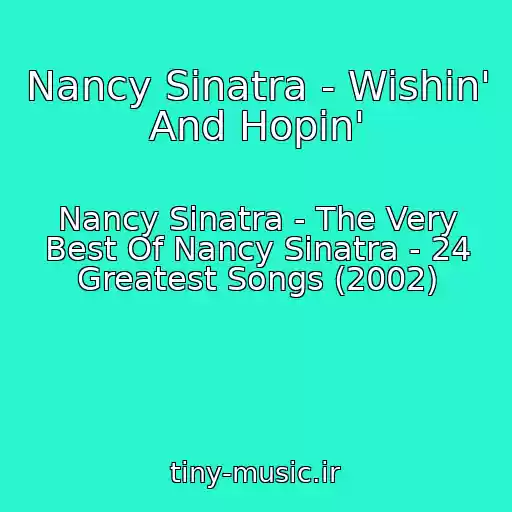 کاور آهنگ Nancy Sinatra - Wishin' And Hopin' از Nancy Sinatra - The Very Best Of Nancy Sinatra - 24 Greatest Songs (2002)