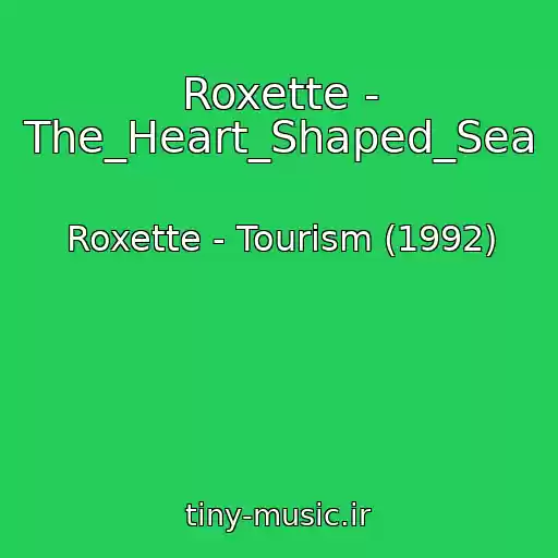 کاور آهنگ Roxette - The_Heart_Shaped_Sea از Roxette - Tourism (1992)