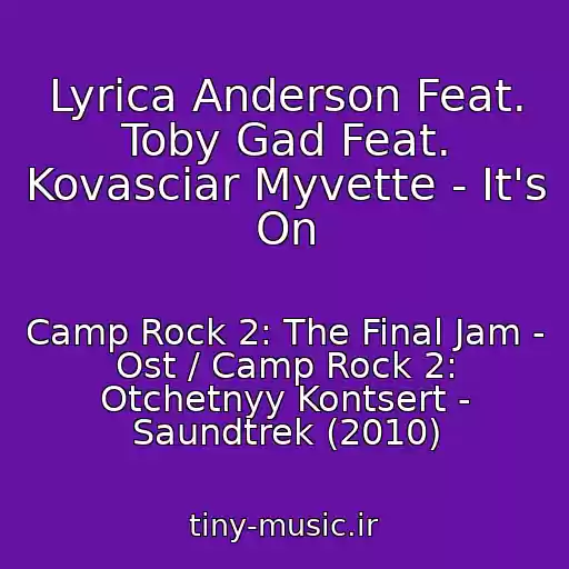 کاور آهنگ Lyrica Anderson Feat. Toby Gad Feat. Kovasciar Myvette - It's On از Camp Rock 2: The Final Jam - Ost / Camp Rock 2: Otchetnyy Kontsert - Saundtrek (2010)