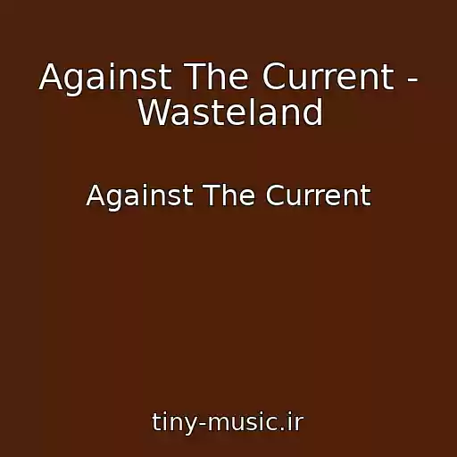 کاور آهنگ Against The Current - Wasteland از Against The Current