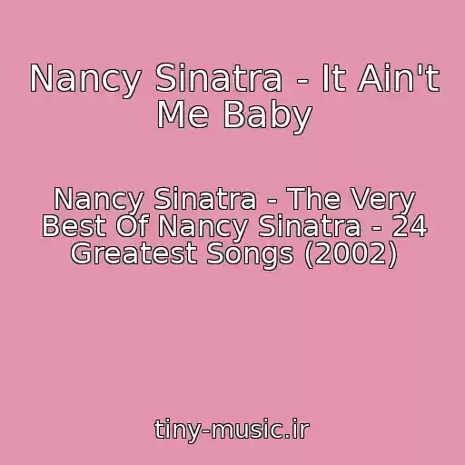 کاور آهنگ Nancy Sinatra - It Ain't Me Baby از Nancy Sinatra - The Very Best Of Nancy Sinatra - 24 Greatest Songs (2002)