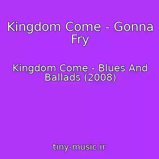 کاور آهنگ Kingdom Come - Gonna Fry از Kingdom Come - Blues And Ballads (2008)