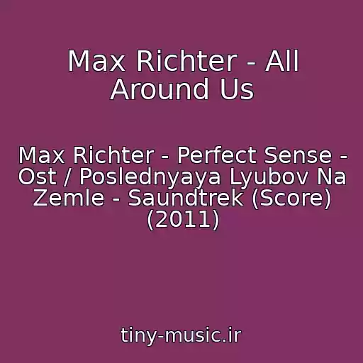 کاور آهنگ Max Richter - All Around Us از Max Richter - Perfect Sense - Ost / Poslednyaya Lyubov Na Zemle - Saundtrek (Score) (2011)