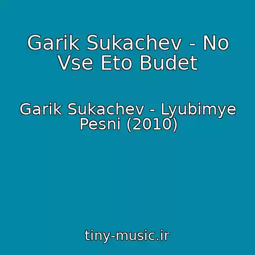کاور آهنگ Garik Sukachev - No Vse Eto Budet از Garik Sukachev - Lyubimye Pesni (2010)