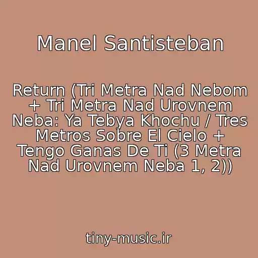 کاور آهنگ Manel Santisteban از Return (Tri Metra Nad Nebom + Tri Metra Nad Urovnem Neba: Ya Tebya Khochu / Tres Metros Sobre El Cielo + Tengo Ganas De Ti (3 Metra Nad Urovnem Neba 1, 2))