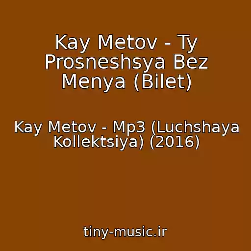 کاور آهنگ Kay Metov - Ty Prosneshsya Bez Menya (Bilet) از Kay Metov - Mp3 (Luchshaya Kollektsiya) (2016)