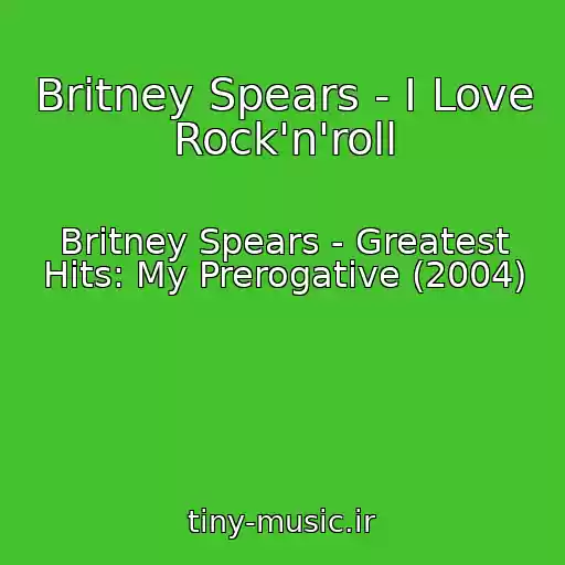 کاور آهنگ Britney Spears - I Love Rock'n'roll از Britney Spears - Greatest Hits: My Prerogative (2004)