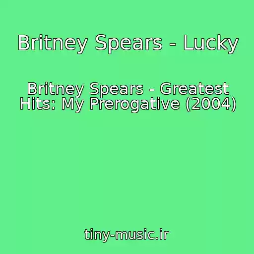 کاور آهنگ Britney Spears - Lucky از Britney Spears - Greatest Hits: My Prerogative (2004)