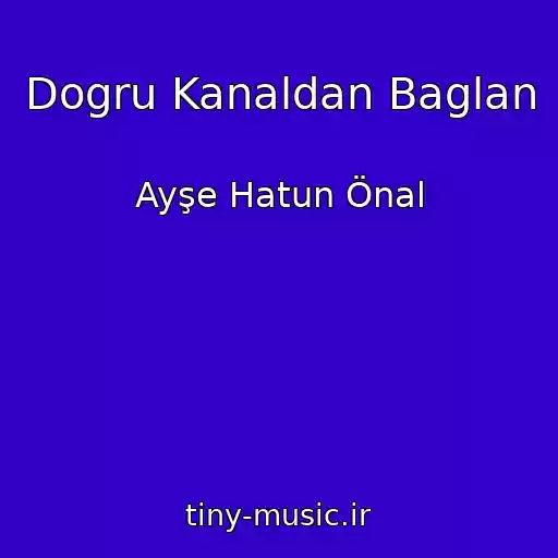 کاور آهنگ Dogru Kanaldan Baglan از Ayşe Hatun Önal