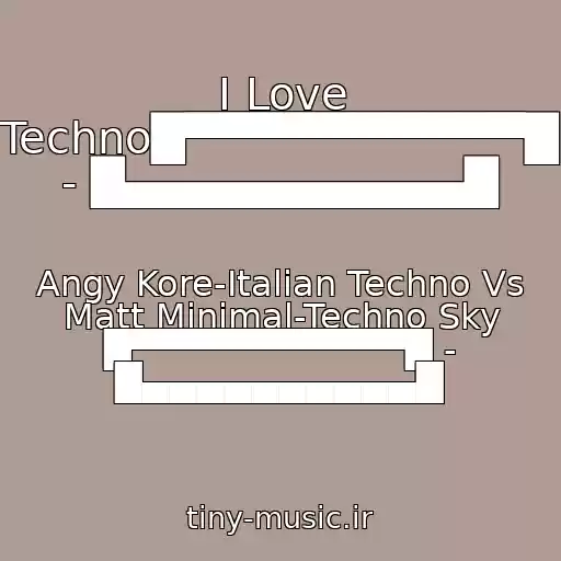 کاور آهنگ I Love Techno█▀▀▀▀▀▀▀▀▀▀█ - █▄▄▄▄▄▄▄▄▄▄█ از Angy Kore-Italian Techno Vs Matt Minimal-Techno Sky █▀▀▀▀▀▀▀▀▀▀█ - █▄▄▄▄▄▄▄▄▄▄█