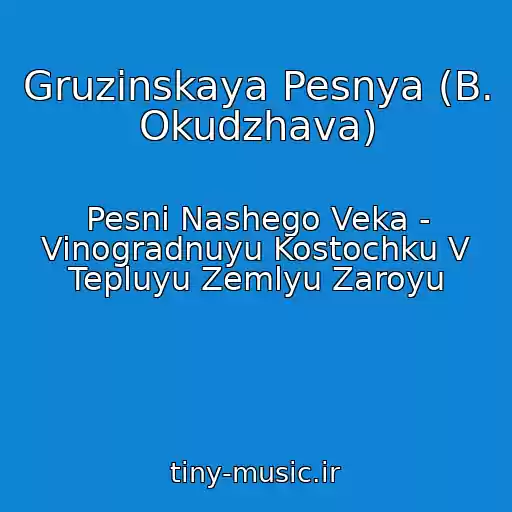 کاور آهنگ Gruzinskaya Pesnya (B. Okudzhava) از Pesni Nashego Veka - Vinogradnuyu Kostochku V Tepluyu Zemlyu Zaroyu