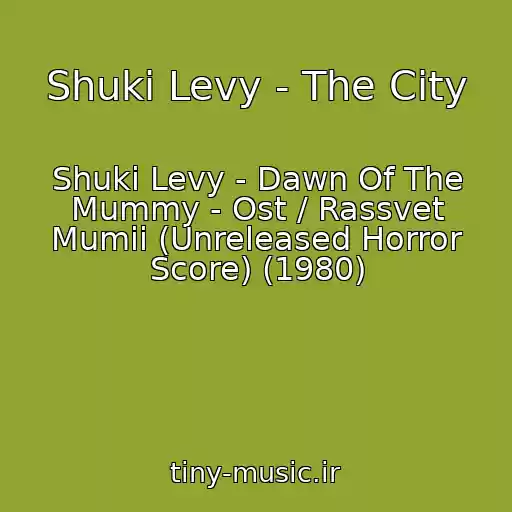 کاور آهنگ Shuki Levy - The City از Shuki Levy - Dawn Of The Mummy - Ost / Rassvet Mumii (Unreleased Horror Score) (1980)