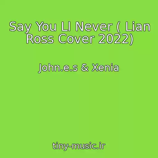کاور آهنگ Say You Ll Never ( Lian Ross Cover 2022) از John.e.s & Xenia