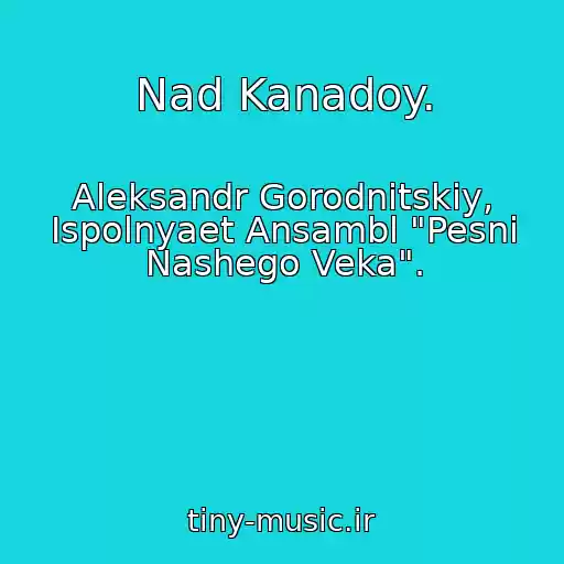 کاور آهنگ Nad Kanadoy. از Aleksandr Gorodnitskiy, Ispolnyaet Ansambl "Pesni Nashego Veka".