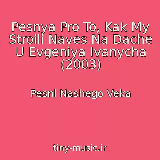 کاور آهنگ Pesnya Pro To, Kak My Stroili Naves Na Dache U Evgeniya Ivanycha (2003) از Pesni Nashego Veka