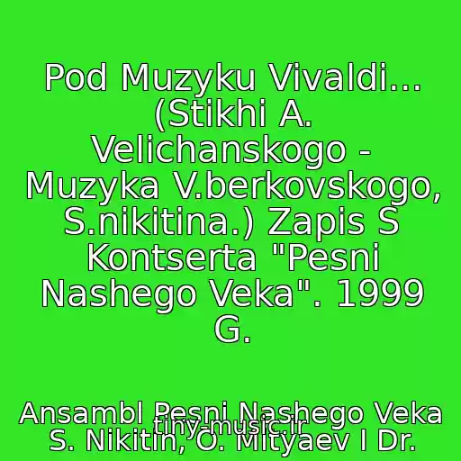 کاور آهنگ Pod Muzyku Vivaldi... (Stikhi A. Velichanskogo - Muzyka V.berkovskogo, S.nikitina.) Zapis S Kontserta "Pesni Nashego Veka". 1999 G. از Ansambl Pesni Nashego Veka S. Nikitin, O. Mityaev I Dr.