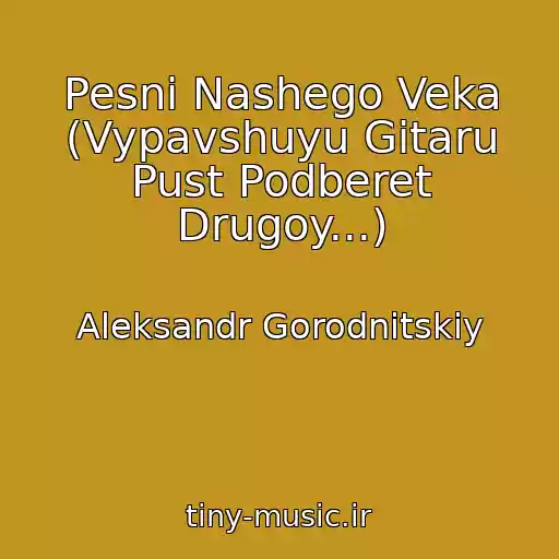 کاور آهنگ Pesni Nashego Veka (Vypavshuyu Gitaru Pust Podberet Drugoy...) از Aleksandr Gorodnitskiy